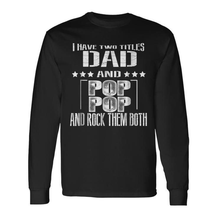 I Have Two Titles Dad & Pop Pop Father Grandpa Long Sleeve T-Shirt
