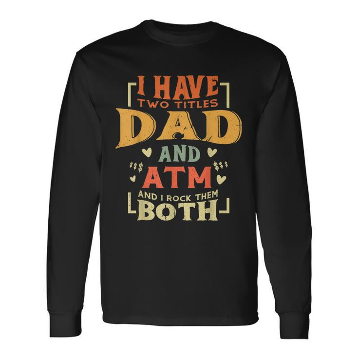 I Have Two Titles Dad And Atm Fathers Day Vintage Long Sleeve T-Shirt T-Shirt