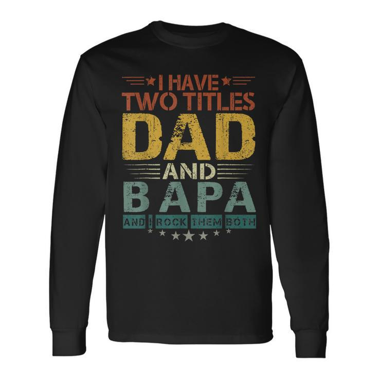 I Have Two Titles Dad And Bapa Fathers Day Long Sleeve T-Shirt