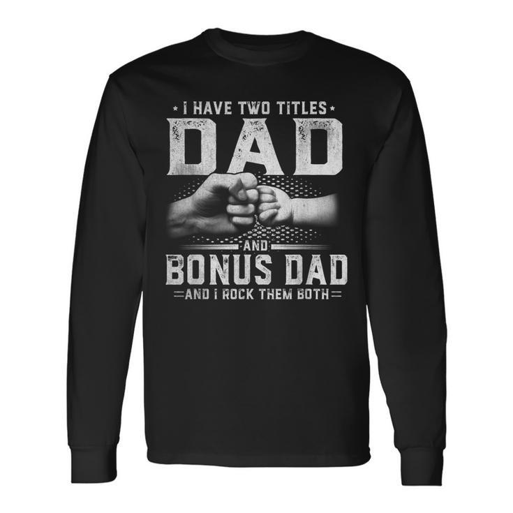 I Have Two Titles Dad And Bonus Dad Fathers Day Long Sleeve T-Shirt T-Shirt Gifts ideas