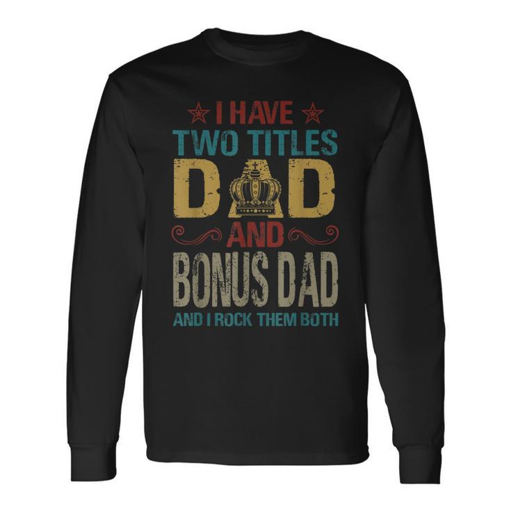 I Have Two Titles Dad And Bonus Dad King Fathers Day Long Sleeve T-Shirt T-Shirt