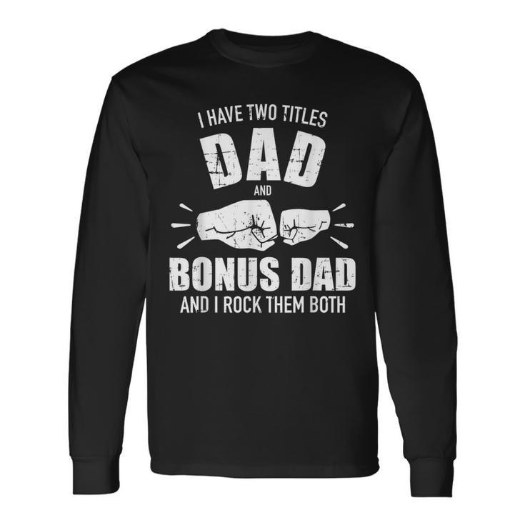 I Have Two Titles Dad And Bonus Dad And Rock Them Both Long Sleeve T-Shirt T-Shirt Gifts ideas