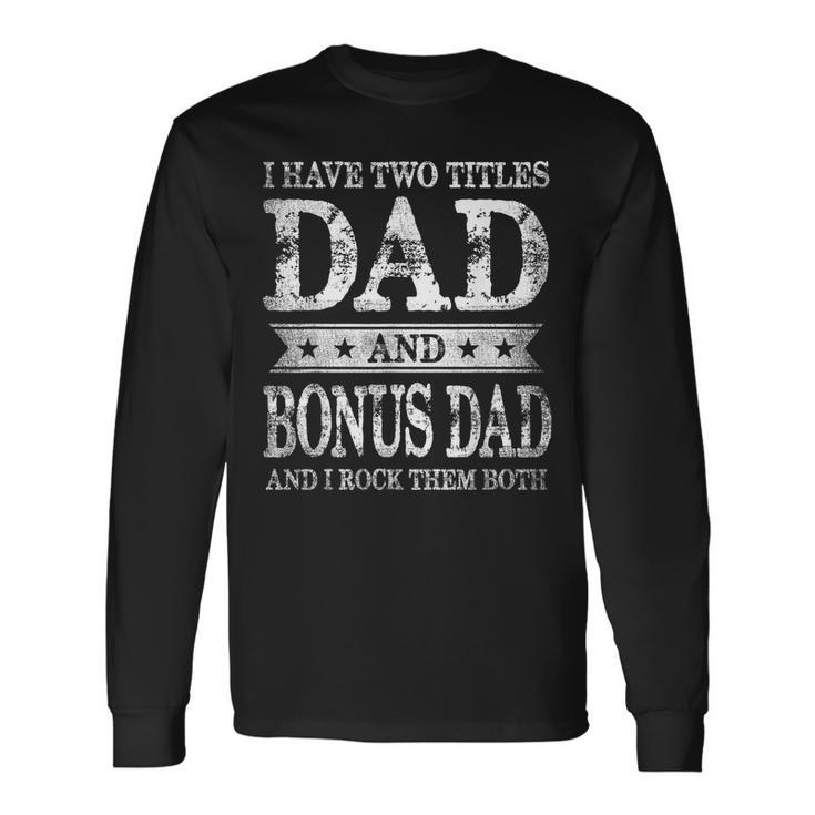 I Have Two Titles Dad And Bonus Dad And I Rock Them Both Long Sleeve T-Shirt T-Shirt