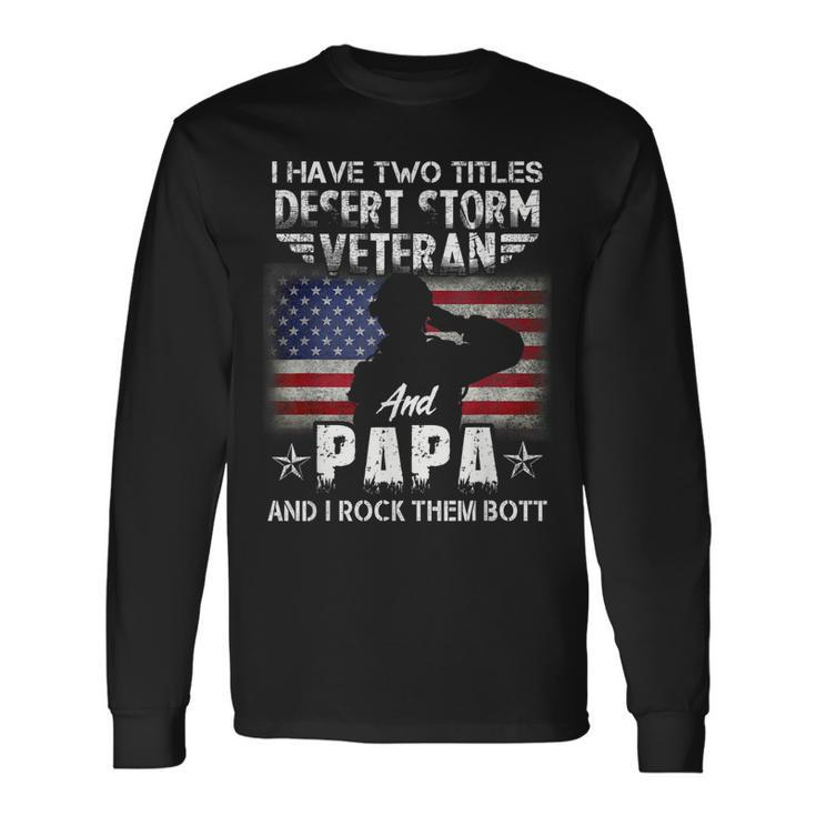 I Have Two Titles Dad And Desert Storm Veteran Fathers Day Long Sleeve T-Shirt T-Shirt