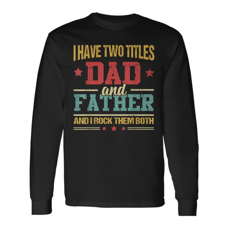 I Have Two Titles Dad And Father Fathers Day Long Sleeve T-Shirt Gifts ideas
