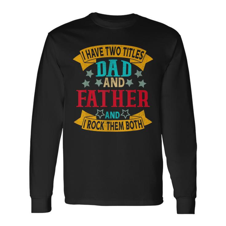 I Have Two Titles Dad And Father Grandpa Fathers Day Long Sleeve T-Shirt