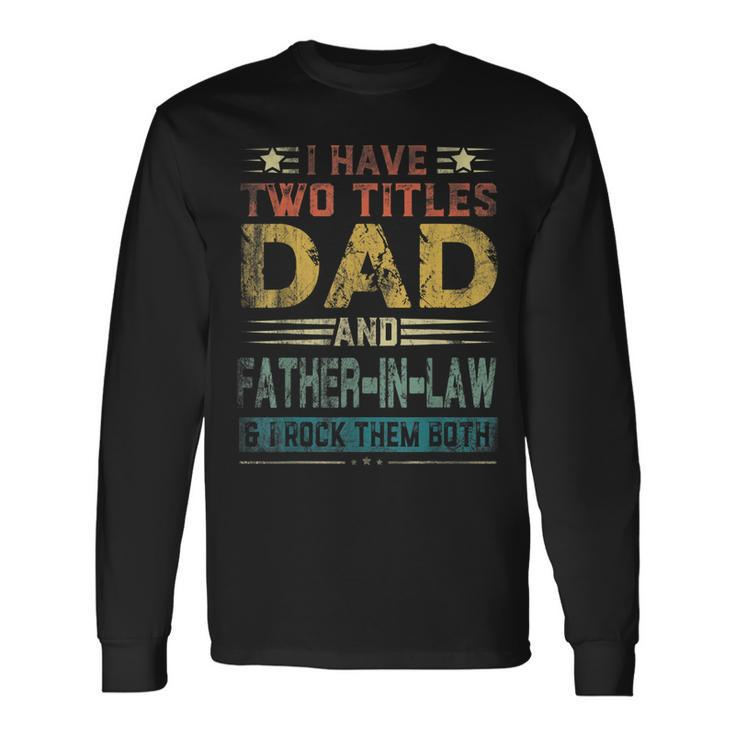 I Have Two Titles Dad And Fatherinlaw Fathers Day Long Sleeve T-Shirt