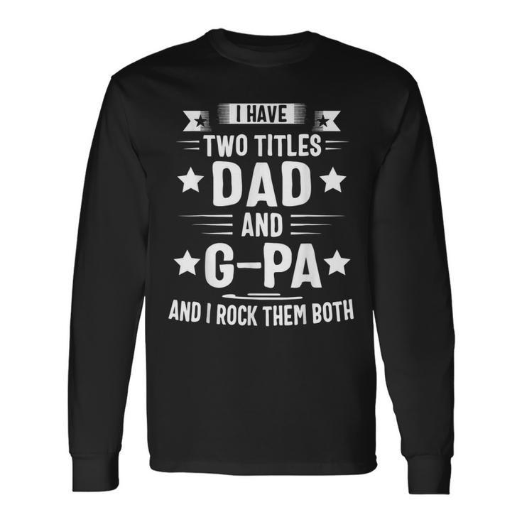 I Have Two Titles Dad And G Pa And I Rock Them Both Long Sleeve T-Shirt T-Shirt