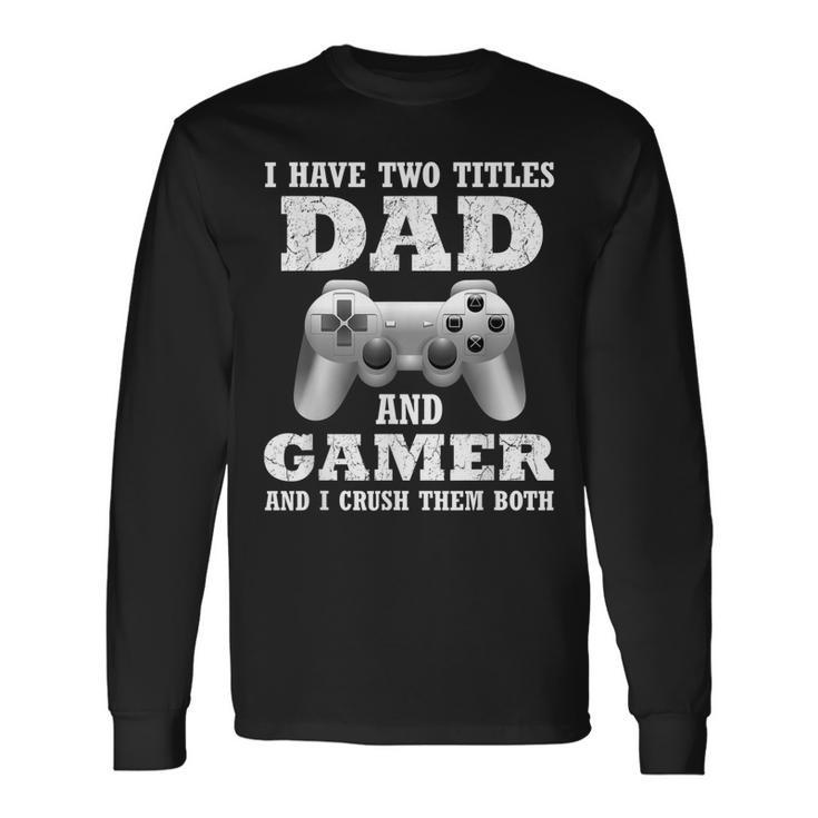 I Have Two Titles Dad Gamer Gamer Father Long Sleeve T-Shirt T-Shirt Gifts ideas
