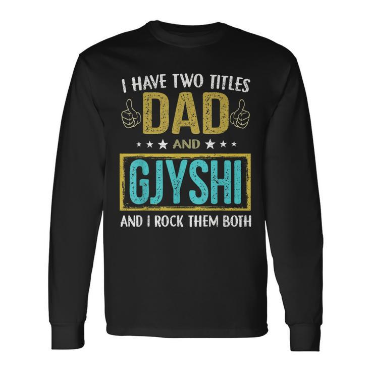 I Have Two Titles Dad And Gjyshi For Father Long Sleeve T-Shirt