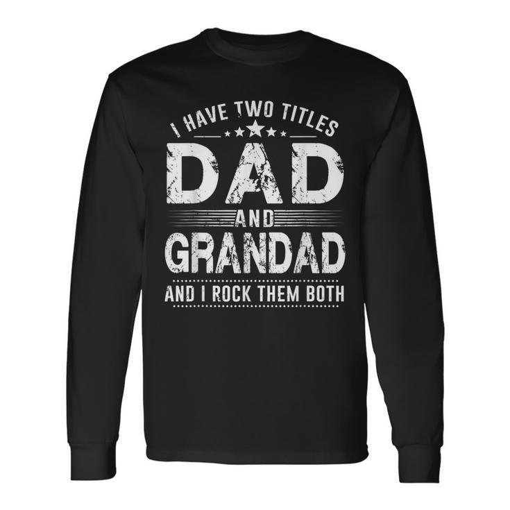 I Have Two Titles Dad And Grandad Fathers Day Long Sleeve T-Shirt
