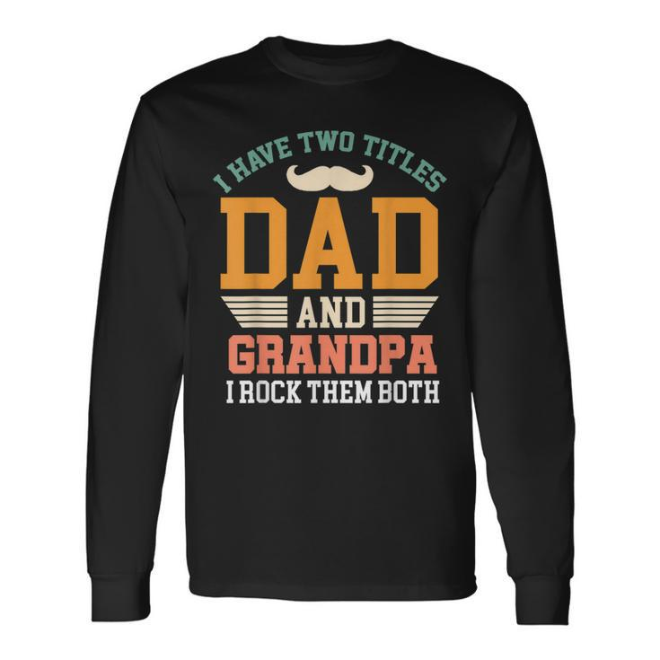 I Have Two Titles Dad And Grandad Grandpa Fathers Day Long Sleeve T-Shirt T-Shirt
