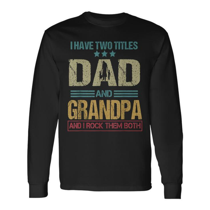 I Have Two Titles Dad And Grandpa Clothes Fathers Day Long Sleeve T-Shirt T-Shirt