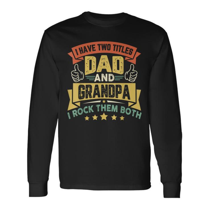 I Have Two Titles Dad And Grandpa Father Day Grandpa Long Sleeve T-Shirt
