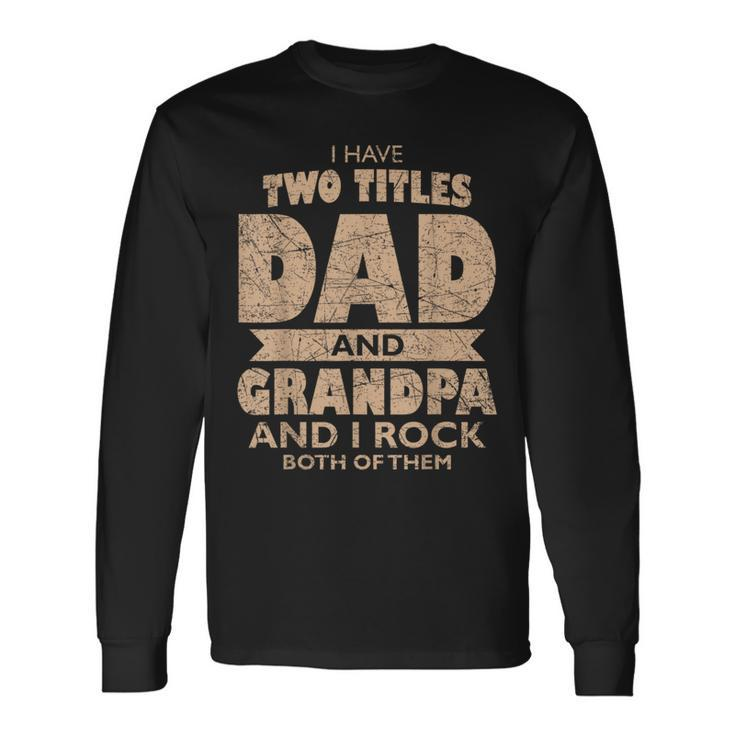 I Have Two Titles Dad And Grandpa Fathers Day Best Grandpa Long Sleeve T-Shirt T-Shirt