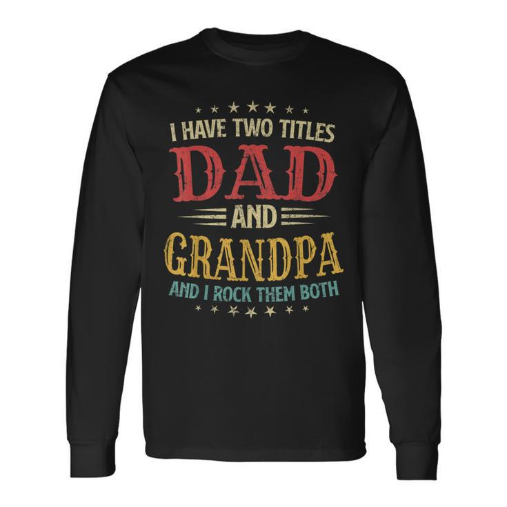 I Have Two Titles Dad And Grandpa Fathers Day Long Sleeve T-Shirt T-Shirt