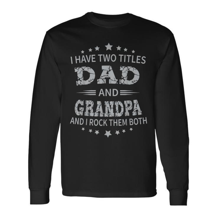 I Have Two Titles Dad And Grandpa Fathers Day Grandpa Long Sleeve T-Shirt T-Shirt