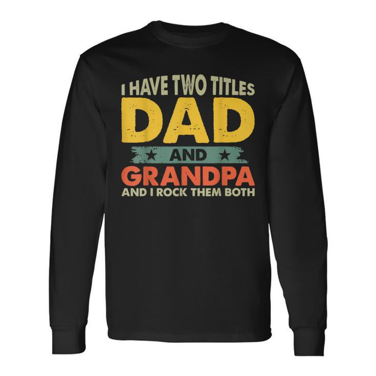 I Have Two Titles Dad And Grandpa Fathers Day Grandpa Long Sleeve T-Shirt T-Shirt