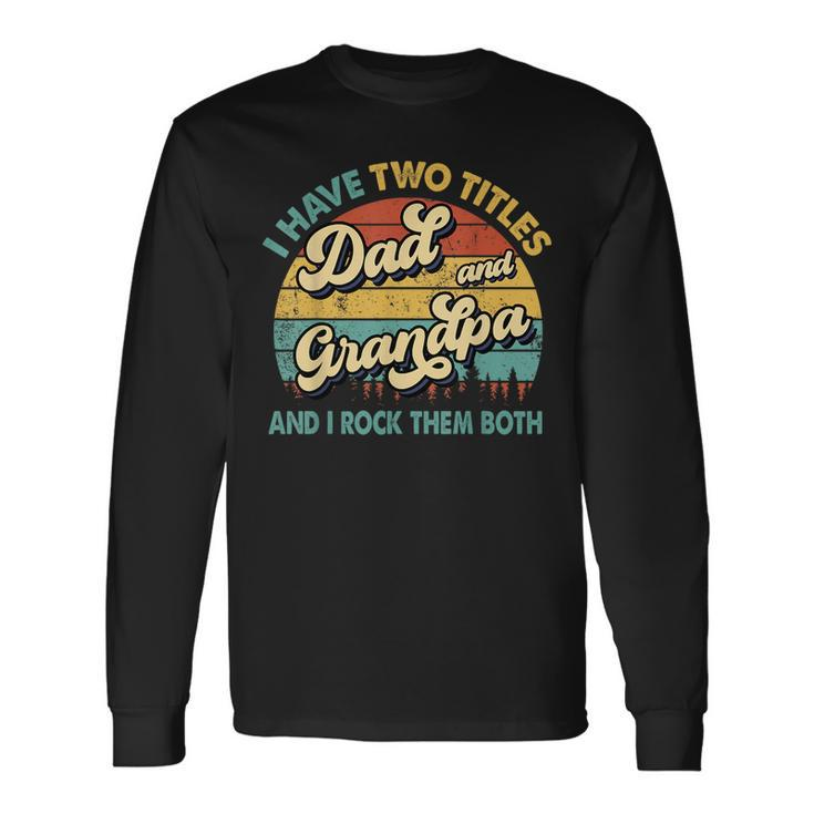 I Have Two Titles Dad And Grandpa Grandpa Fathers Day Long Sleeve T-Shirt Gifts ideas
