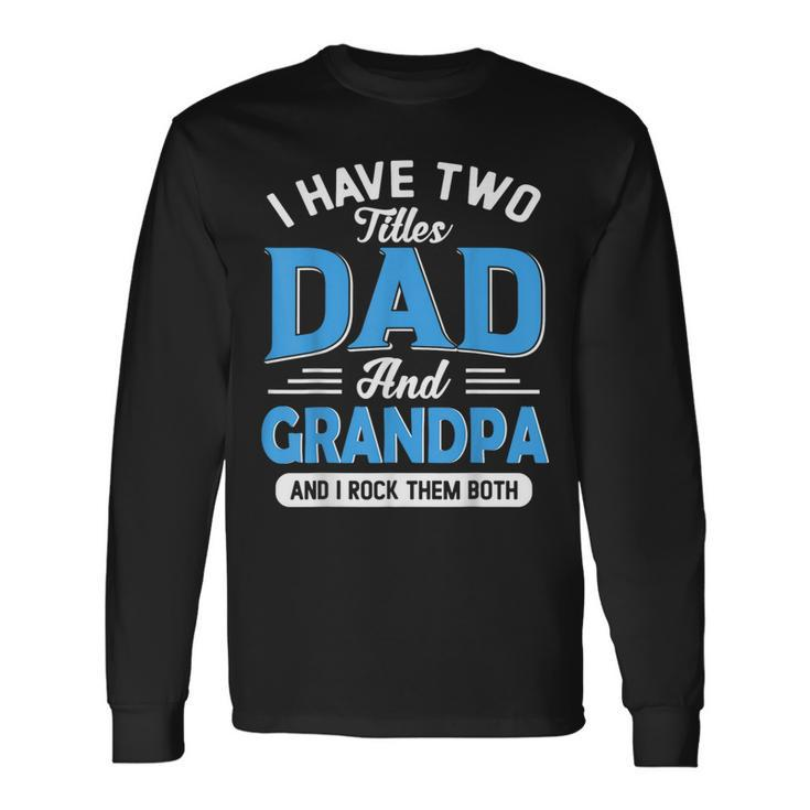 I Have Two Titles Dad And Grandpa Grandpa Fathers Day Long Sleeve T-Shirt T-Shirt