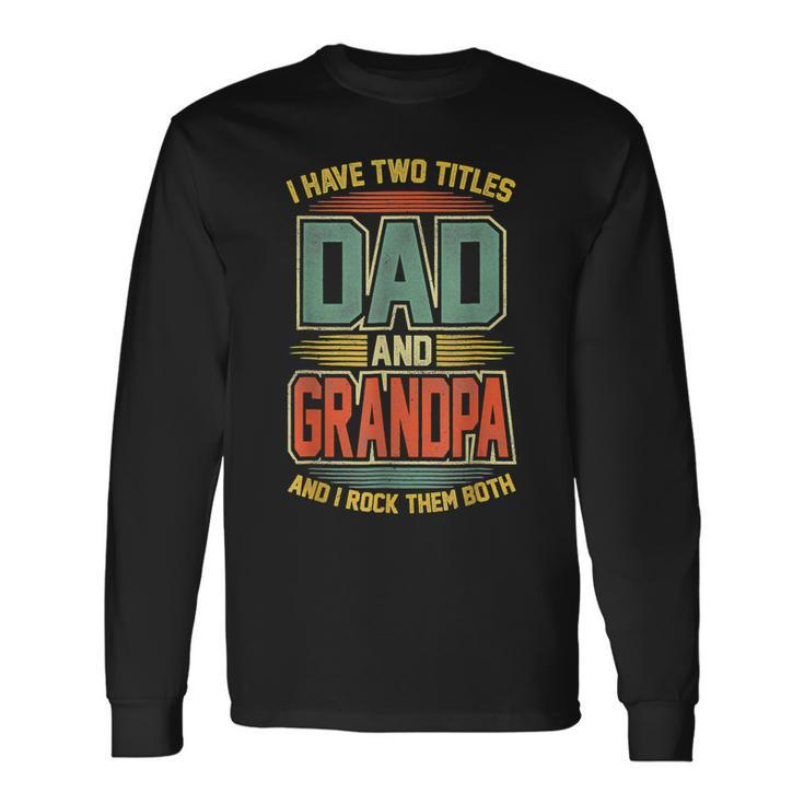 I Have Two Titles Dad And Grandpa Vintage Fathers Day Long Sleeve T-Shirt T-Shirt