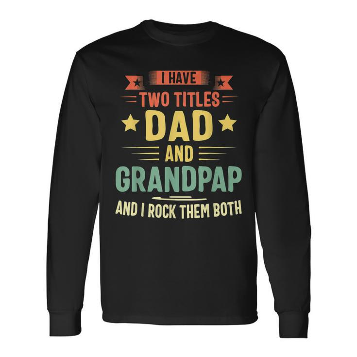 I Have Two Titles Dad And Grandpap And I Rock Them Both Long Sleeve T-Shirt T-Shirt
