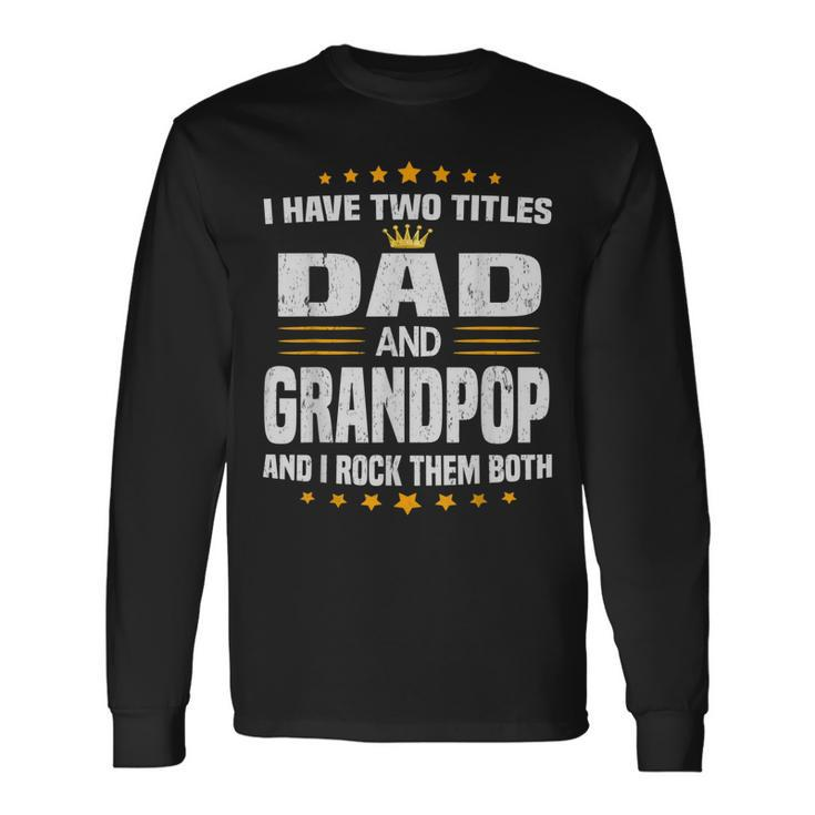 I Have Two Titles Dad And Grandpop Fathers Day Long Sleeve T-Shirt