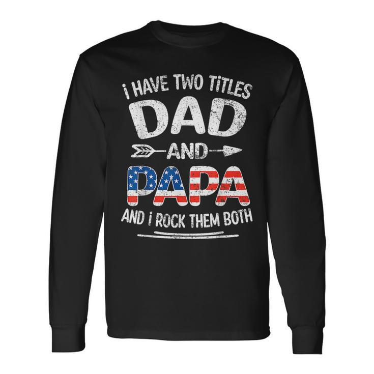 I Have Two Titles Dad And Papa Retro Usa Flag Fathers Day Long Sleeve T-Shirt