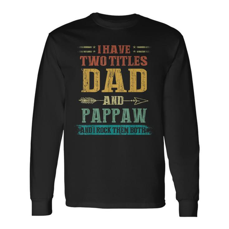 I Have Two Titles Dad And Pappaw Fathers Day Long Sleeve T-Shirt