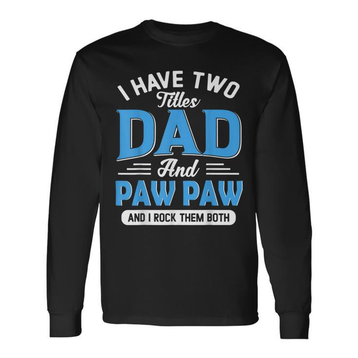 I Have Two Titles Dad And Paw Paw Grandpa Fathers Day Long Sleeve T-Shirt T-Shirt