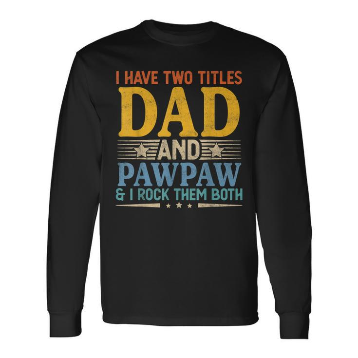 I Have Two Titles Dad And Pawpaw Father’S Day Grandpa Long Sleeve T-Shirt T-Shirt