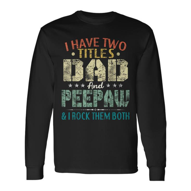 I Have Two Titles Dad And Peepaw Fathers Day Long Sleeve T-Shirt