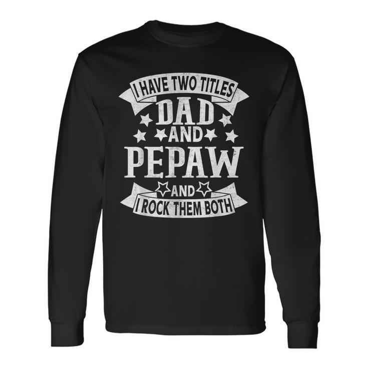 I Have Two Titles Dad And Pepaw Grandpa Fathers Day Long Sleeve T-Shirt T-Shirt