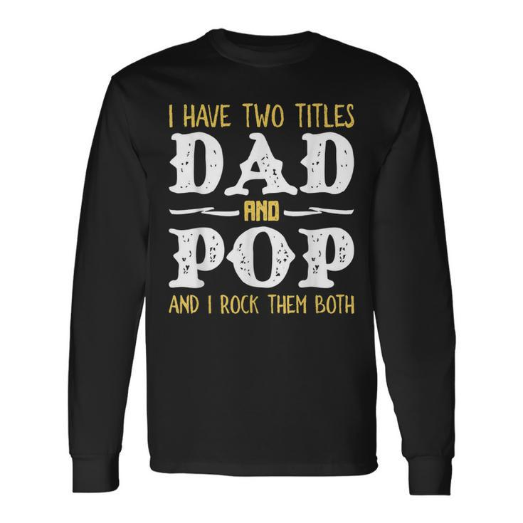 I Have Two Titles Dad And Pop And I Rock Them Both Long Sleeve T-Shirt T-Shirt Gifts ideas