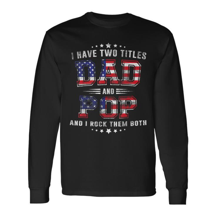 I Have Two Titles Dad And Pop Us Flag American 4Th July Long Sleeve T-Shirt T-Shirt