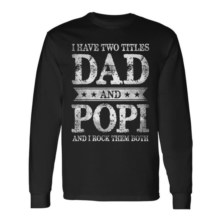 I Have Two Titles Dad And Popi And I Rock Them Both Long Sleeve T-Shirt T-Shirt