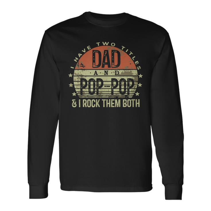I Have Two Titles Dad And Poppop I Rock Them Both Long Sleeve T-Shirt T-Shirt