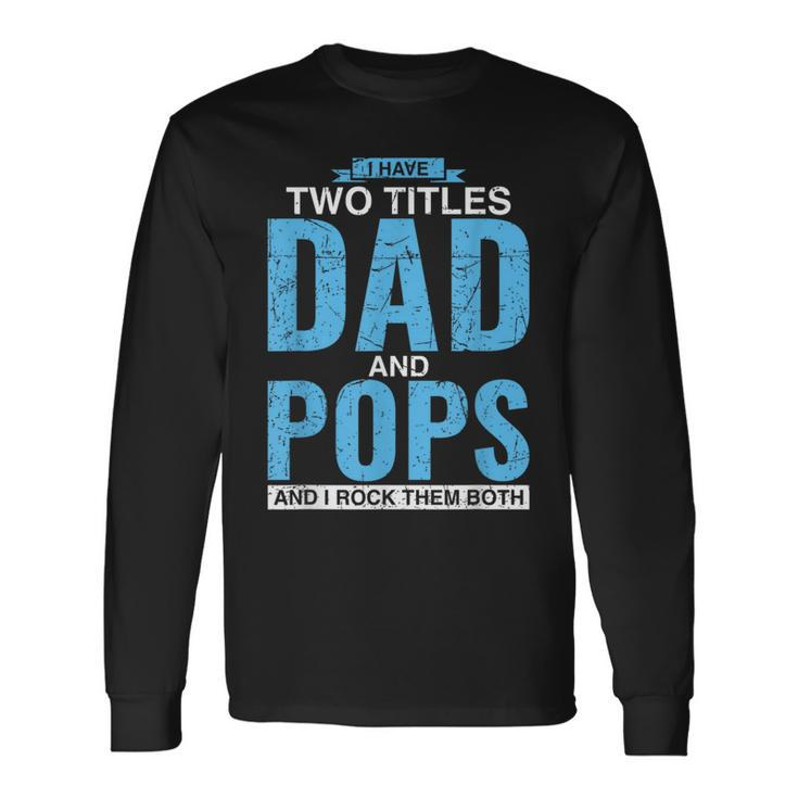 I Have Two Titles Dad And Pops Fathers Day Pops Long Sleeve T-Shirt
