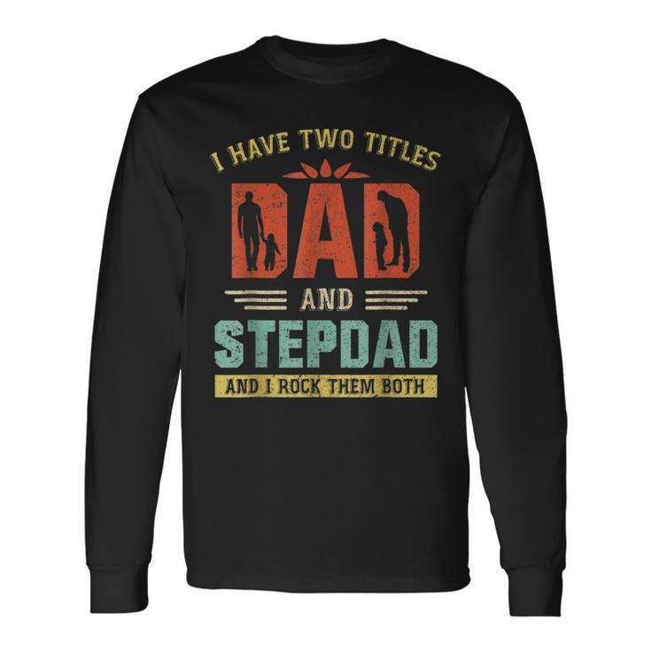 I Have Two Titles Dad And Step Dad Fathers Day Long Sleeve T-Shirt T-Shirt