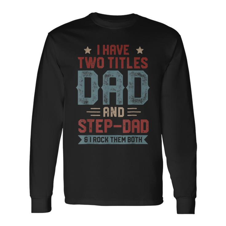 I Have Two Titles Dad And Step Dad Fathers Day Dad Long Sleeve T-Shirt T-Shirt