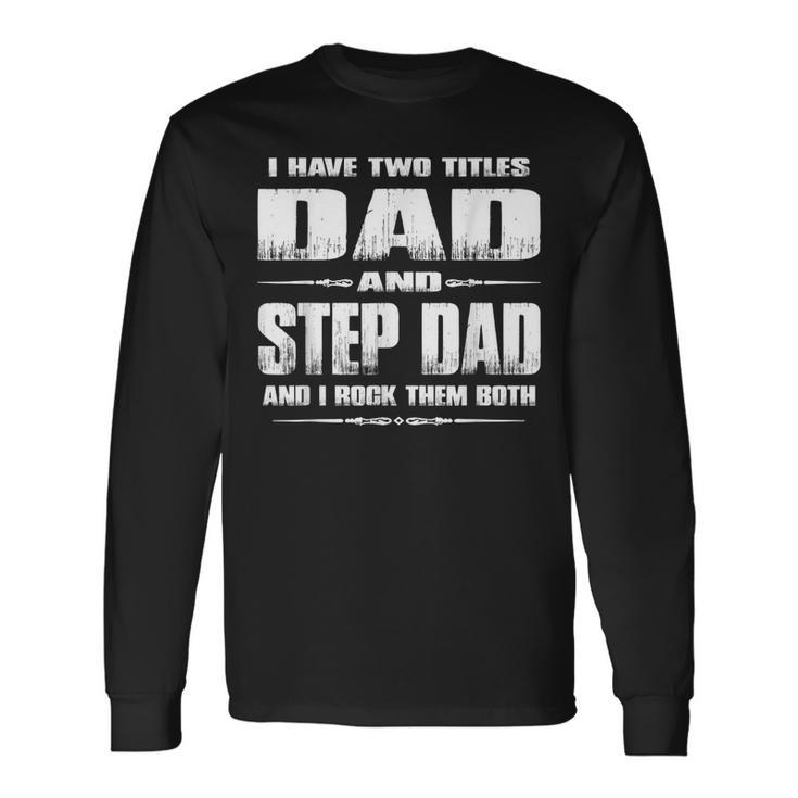 I Have Two Titles Dad And Stepdad Fathers Day Long Sleeve T-Shirt