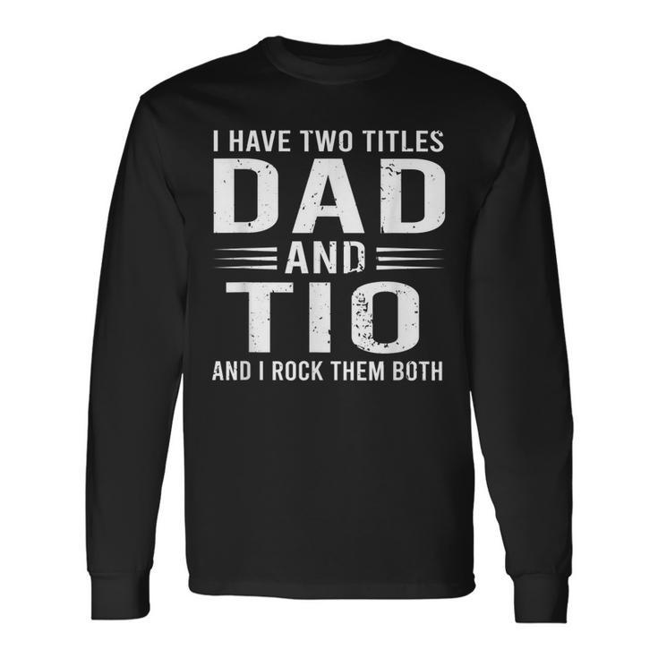 I Have Two Titles Dad And Tio Fathers Day Tio Long Sleeve T-Shirt