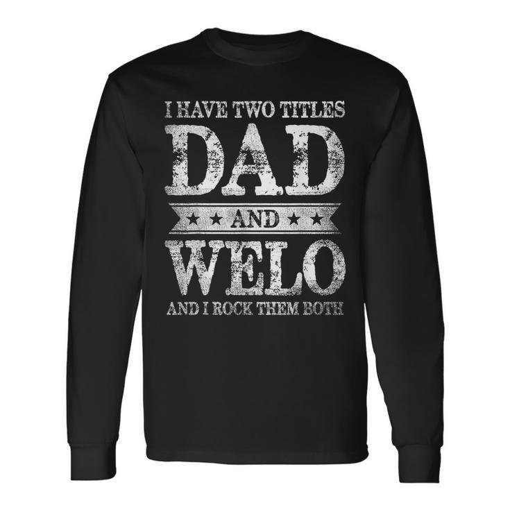 I Have Two Titles Dad And Welo And I Rock Them Both Long Sleeve T-Shirt Gifts ideas