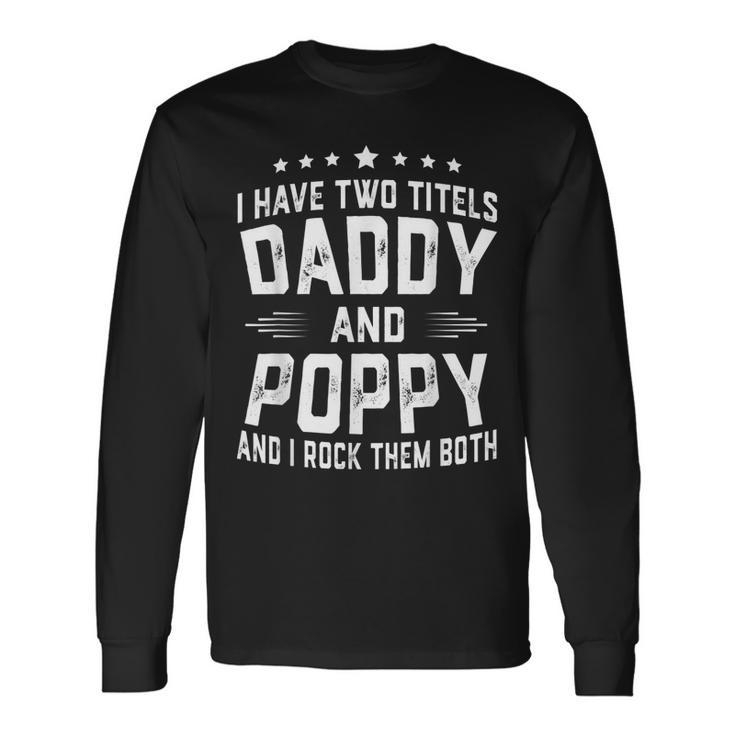 I Have Two Titles Daddy And Poppy I Rock Them Both Long Sleeve T-Shirt Gifts ideas