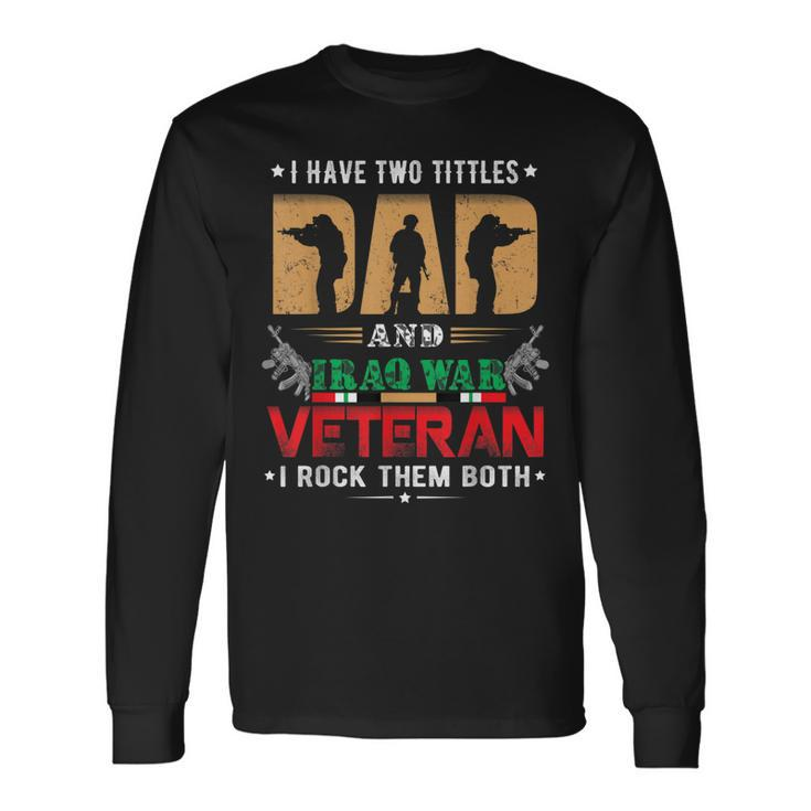 I Have Two Tittles Dad And Iraq War Veteran Long Sleeve T-Shirt