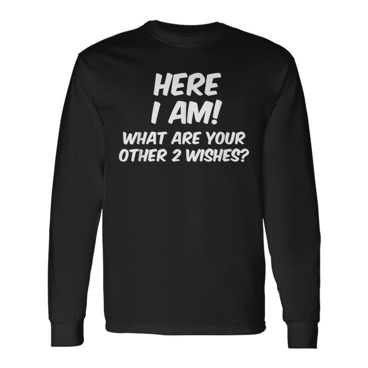 Here I Am What Are Your Other Two Wishes T Long Sleeve T-Shirt