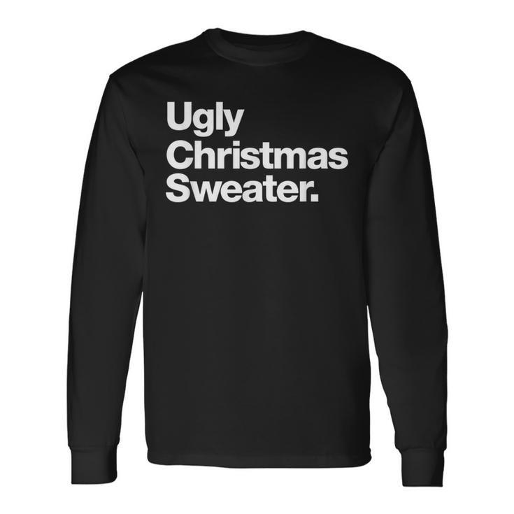 Ugly Christmas Sweater That Says Ugly Sweater Long Sleeve T-Shirt