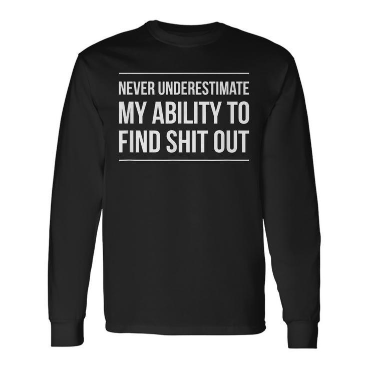 Never Underestimate My Ability To Find Shit Out Long Sleeve T-Shirt T-Shirt