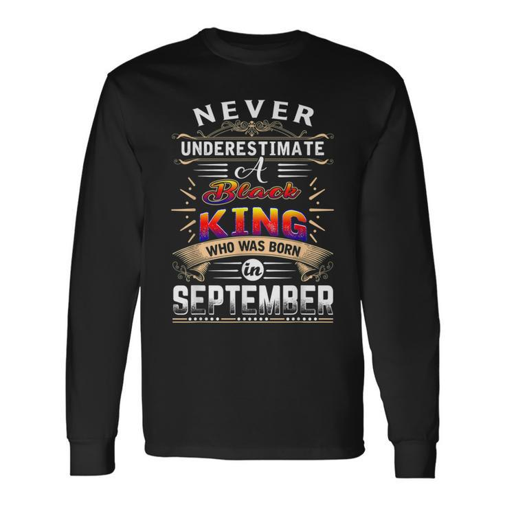 Never Underestimate A Black King Who Was Born In September Long Sleeve T-Shirt T-Shirt
