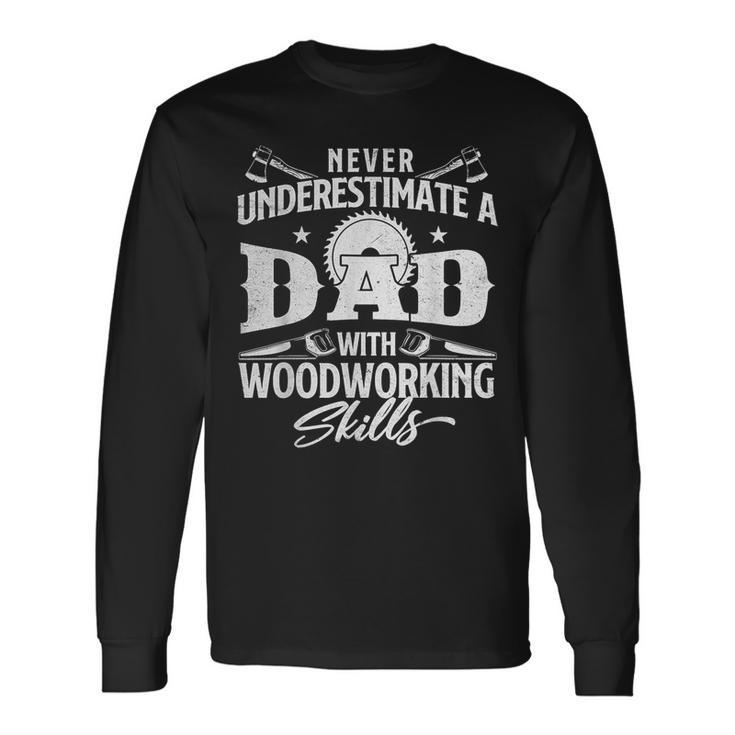 Never Underestimate A Dad With Woodworking Skills Woodwork Long Sleeve T-Shirt